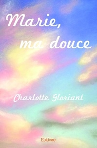 Charlotte Gloriant - Marie, ma douce.