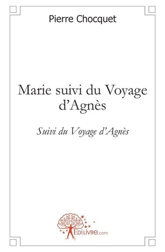 Pierre Chocquet - Marie suivi du voyage d'agnès - Suivi du Voyage d'Agnès.