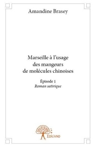 Amandine Brasey - Marseille, à l'usage des mangeurs de molécules chi 1 : Marseille à l'usage des mangeurs de molécules chinoises - Épisode 1 Roman satirique.
