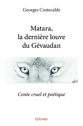 Georges Costecalde - Matara, la dernière louve du gévaudan - Conte cruel et poétique.