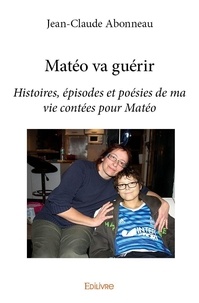 Jean-claude Abonneau - Matéo va guérir - Histoires, épisodes et poésies  de ma vie contées pour Matéo.