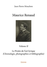 Jean-Pierre Mouchon - Maurice renaud - volume ii - Le Protée de l'art lyrique (Chronologie, photographies et bibliographie).