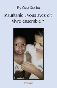Sneiba ely Ould - Mauritanie : vous avez dit vivre ensemble ?.