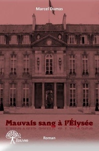 Marcel Dumas - Mauvais sang à l'elysée.