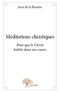 La rosière jean De - Méditations christiques - Pour que le Christ habite dans nos cœurs.