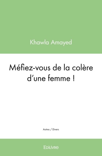 Khawla Amayed - Méfiez vous de la colère d'une femme !.