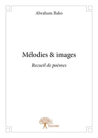 Abraham Bako - Mélodies & images - Recueil de poèmes.