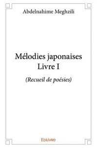 Abdelnahime Meghzili - Mélodies japonaises - livre i - (Recueil de poésies).