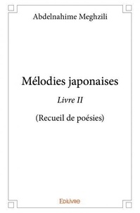 Abdelnahime Meghzili - Mélodies japonaises - livre ii - (Recueil de poésies).