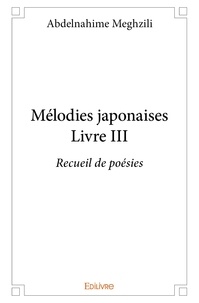 Abdelnahime Meghzili - Mélodies japonaises 3 : Mélodies japonaises – livre iii - Recueil de poésies.