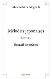 Abdelnahime Meghzili - Mélodies japonaises 4 : Mélodies japonaises - livre iv - Recueil de poésies.