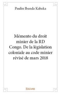 Kabaka paulin Ibanda - Mémento du droit minier de la rd congo. de la législation coloniale au code minier révisé de mars 2018.