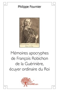 Philippe Fournier - Mémoires apocryphes de françois robichon de la guérinière, écuyer ordinaire du roi.