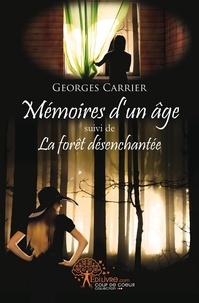 Georges Carrier - Mémoires d'un âge suivi de la forêt désenchantée.