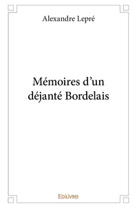 Alexandre Lepré - Mémoires d’un déjanté bordelais.
