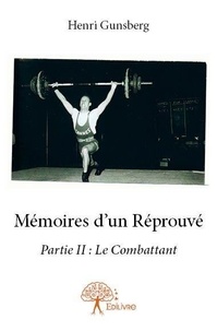 Henri Gunsberg - Mémoires d'un réprouvé 2 : Mémoires d'un réprouvé - Partie II : Le Combattant.