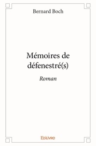 Bernard Boch - Mémoires de défenestré(s) - Roman.
