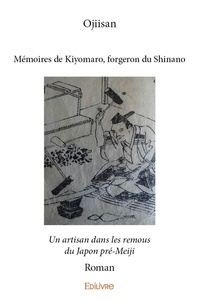 Ojiisan Ojiisan - Mémoires de kiyomaro, forgeron du shinano - Un artisan dans les remous du Japon pré-Meiji - Roman.