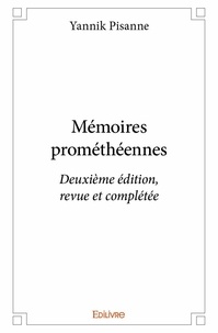 Yannik Pisanne - Mémoires prométhéennes - Deuxième édition, revue et complétée.