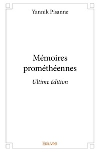 Yannik Pisanne - Mémoires prométhéennes - Ultime édition.