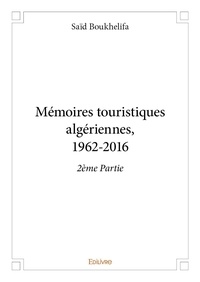 Saïd Boukhelifa - Mémoires touristiques algériennes, 1962 2016 – 2ème partie.