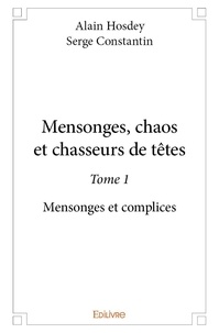 Hosdey et serge constantin ala Alain et Serge Constantin - Mensonges, chaos et chasseurs de tête 1 : Mensonges, chaos et chasseurs de têtes - Mensonges et complices.