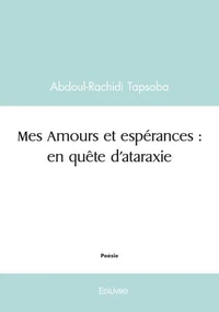 Mes amours et espérances : en quête d'ataraxie