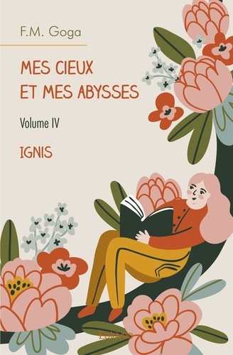 Mes cieux et mes abysses - volume iv. Ignis