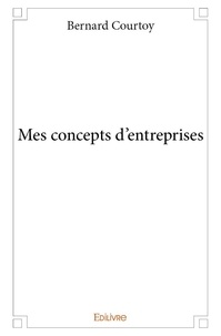 Bernard Courtoy - Mes concepts d'entreprises.