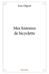 Jean Dignat - Mes histoires de bicyclette.