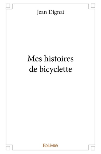 Jean Dignat - Mes histoires de bicyclette.