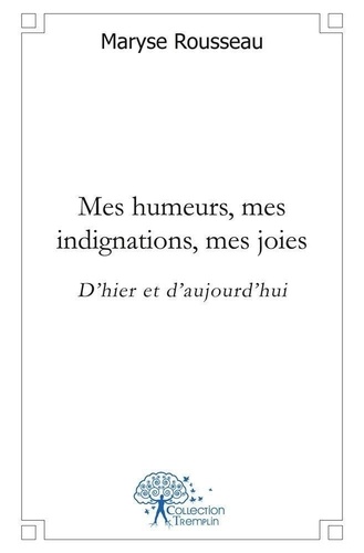 Maryse Rousseau - Mes humeurs, mes indignations, mes joies - D'hier et d'aujourd'hui.