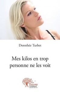 Dorothée Turbet - Mes kilos en trop personne ne les voit.