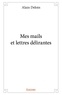 Alain Deloin - Mes mails et lettres délirantes.