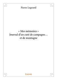 Pierre Legrand - « mes mémoires »  journal d’un curé de campagne… et de montagne.