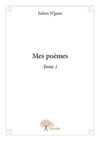 Julien N'gure - Mes poèmes 1 : Mes poèmes - Tome 1.