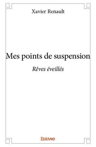 Xavier Renault - Mes points de suspension - Rêves éveillés.