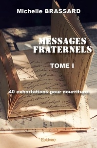 Michelle Brassard - Messages fraternels 1 : Messages fraternels – - Quarante exhortations pour nourriture.