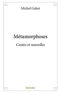 Michel Gabet - Métamorphoses - Contes et nouvelles.
