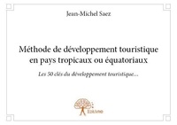 Jean-Michel Saez - Méthode de développement touristique en pays tropicaux ou équatoriaux - Les 50 clés du développement touristique….