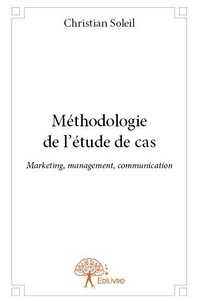 Christian Soleil - Méthodologie de l'étude de cas - Marketing, management, communication.