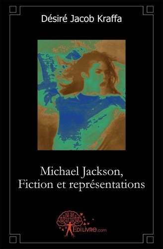 Désiré jacob Kraffa - Michael jackson, fiction et représentations - Autobiographie imaginaire.