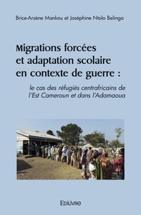 Brice-arsene Mankou - Migrations forcées et adaptation scolaire en contexte de guerre : le cas des réfugiés centrafricains de l’est cameroun et dans l’adamaoua.