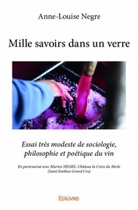 Anne-Louise Nègre - Mille savoirs dans un verre essai très modeste de sociologie, philosophie et poétique du vin.