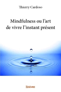 Thierry Cardoso - Mindfulness ou l'art de vivre l'instant présent.