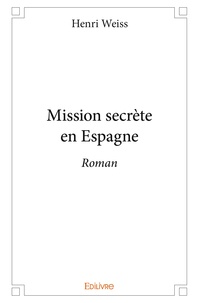 Henri Weiss - Mission secrète en Espagne.