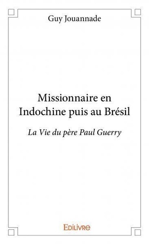 Guy Jouannade - Missionnaire en indochine puis au brésil - La Vie du père Paul Guerry.