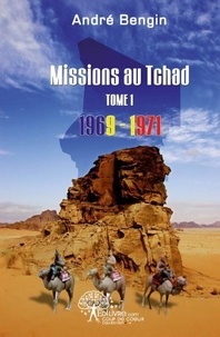André Bengin - Missions au tchad, 1 : Missions au tchad,.