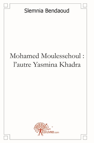 Slemnia Bendaoud - Mohamed moulessehoul : l'autre yasmina khadra.