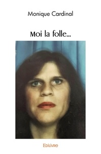 Monique Cardinal - Moi la folle....